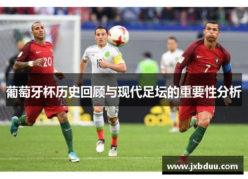 葡萄牙杯历史回顾与现代足坛的重要性分析